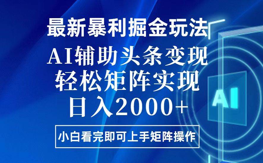 今日头条最新暴利掘金玩法，思路简单，上手容易，AI辅助复制粘贴，轻松…-创客网