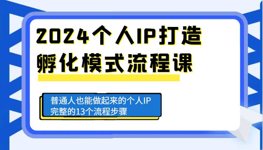 2024个人IP打造孵化模式流程课，普通人也能做起来的个人IP完整的13个流程步骤-创客网