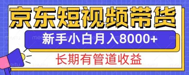 京东短视频带货新玩法，长期管道收益，新手也能月入8000+-创客网