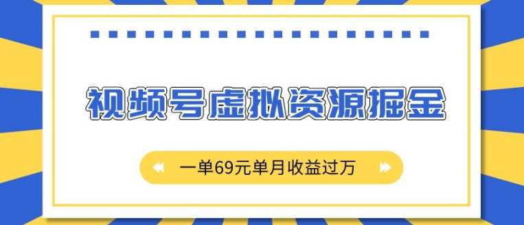 外面收费2980的项目，视频号虚拟资源掘金，一单69元单月收益过W【揭秘】-创客网