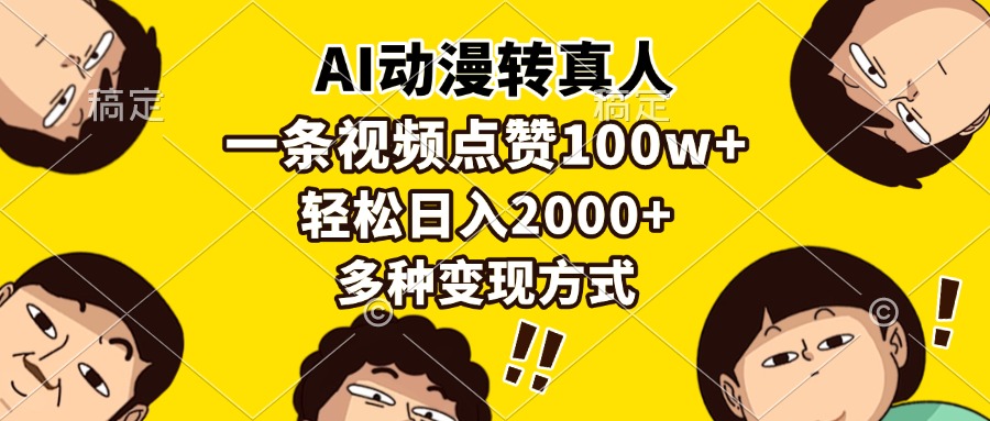 AI动漫转真人，一条视频点赞100w+，日入2000+，多种变现方式-创客网