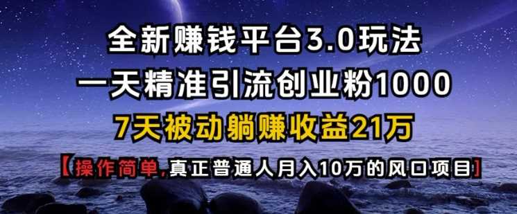 全新赚钱平台3.0玩法一天精准引流创业粉1000.7天被动躺Z收益21W【仅揭秘】-创客网