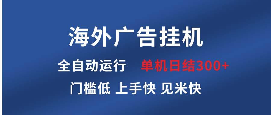 海外广告挂机 全自动运行 单机单日300+ 日结项目 稳定运行 欢迎观看课程-创客网