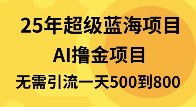 25年超级蓝海项目一天800+，半搬砖项目，不需要引流-创客网