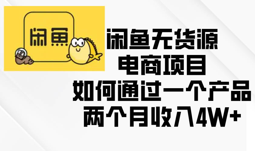 闲鱼无货源电商项目，如何通过一个产品两个月收入4W+-创客网