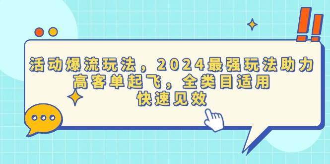 活动爆流玩法，2024最强玩法助力，高客单起飞，全类目适用，快速见效-创客网