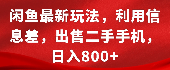 闲鱼最新玩法，利用信息差，出售二手手机，日入8张【揭秘】-创客网