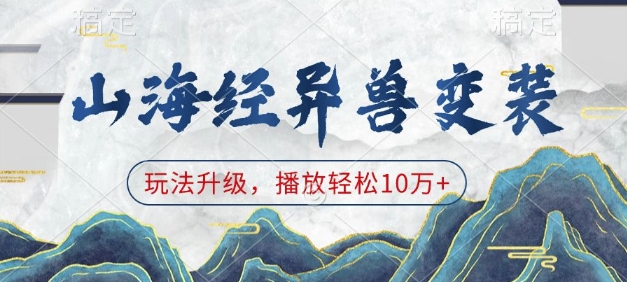 山海经异兽变装，玩法升级，播放轻松10万+-创客网