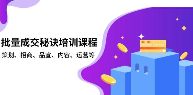 批量成交秘诀培训课程，策划、招商、品宣、内容、运营等-创客网