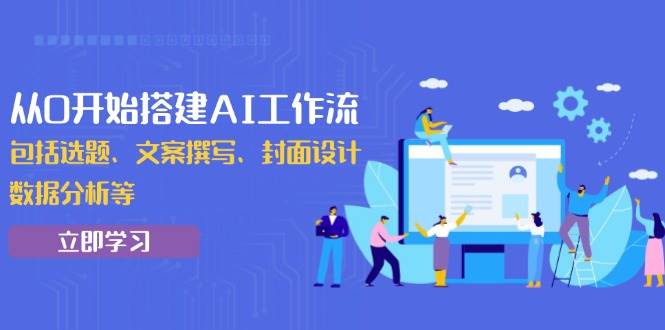 从0开始搭建AI工作流，包括选题、文案撰写、封面设计、数据分析等-创客网