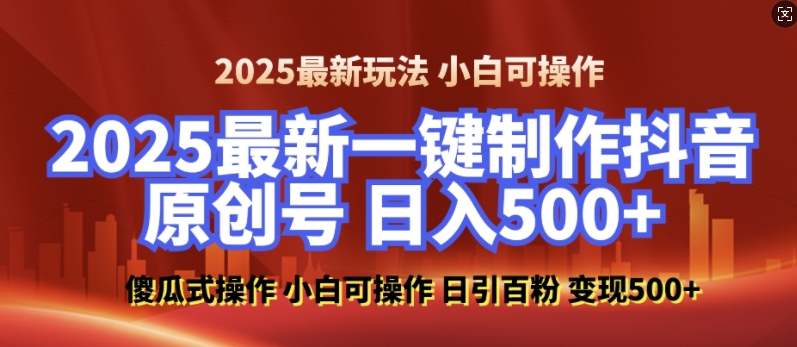 2025最新零基础制作100%过原创的美女抖音号，轻松日引百粉，后端转化日入5张-创客网