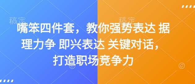 嘴笨四件套，教你强势表达 据理力争 即兴表达 关键对话，打造职场竞争力-创客网