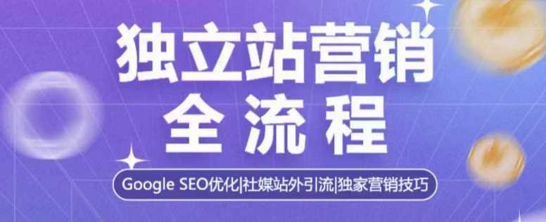 独立站营销全流程，Google SEO优化，社媒站外引流，独家营销技巧-创客网