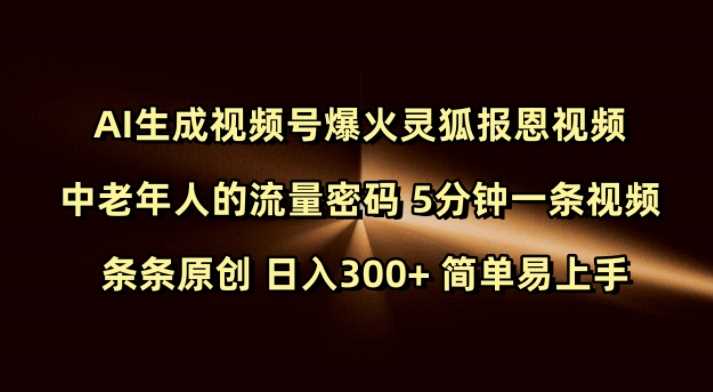 Ai生成视频号爆火灵狐报恩视频 中老年人的流量密码 5分钟一条视频 条条原创 日入300+ 简单易上手-创客网