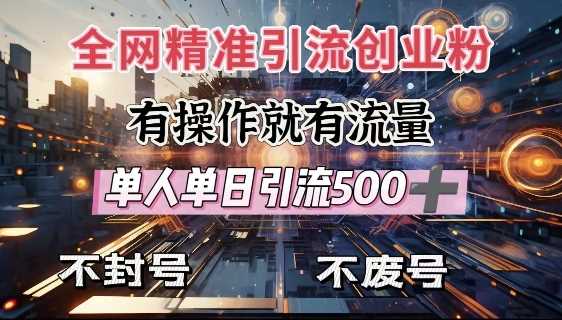 全网独家引流创业粉，有操作就有流量，单人单日引流500+，不封号、不费号-创客网