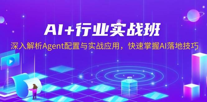 AI+行业实战班，深入解析Agent配置与实战应用，快速掌握AI落地技巧-创客网