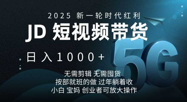 2025新一轮时代红利，JD短视频带货日入1k，无需剪辑，无需囤货，按部就班的做【揭秘】-创客网