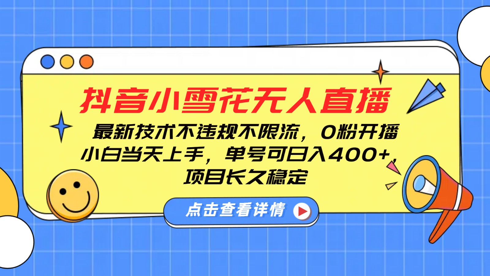 抖音小雪花无人直播，0粉开播，不违规不限流，新手单号可日入400+，长久稳定-创客网