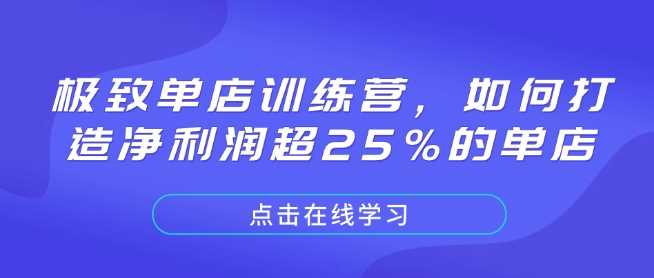 极致单店训练营，如何打造净利润超25%的单店-创客网