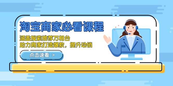 淘宝商家必看课程，涵盖搜索推荐万相台，助力商家打造爆款，提升动销-创客网