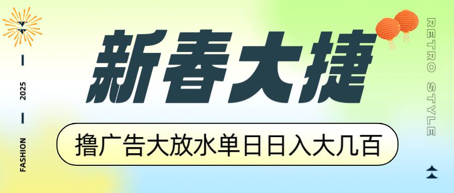 新春大捷，撸广告平台大放水，单日日入大几百，让你收益翻倍，开始你的…-创客网