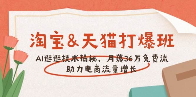 淘宝&天猫 打爆班，AI逛逛技术揭秘，月薅36万免费流，助力流量增长-创客网