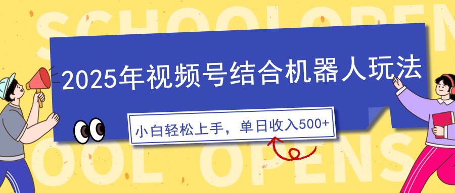 2025年视频号结合机器人玩法，操作简单，5分钟一条原创视频，适合零基…-创客网