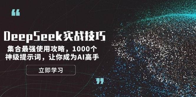 DeepSeek实战技巧：集合最强使用攻略，1000个神级提示词，让你成为AI高手-创客网