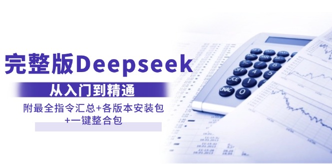 完整版Deepseek从入门到精通：附最全指令汇总+各版本安装包+一键整合包-创客网