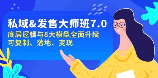 私域&发售-大师班第7期，底层逻辑与8大模型全面升级 可复制 落地 变现-创客网