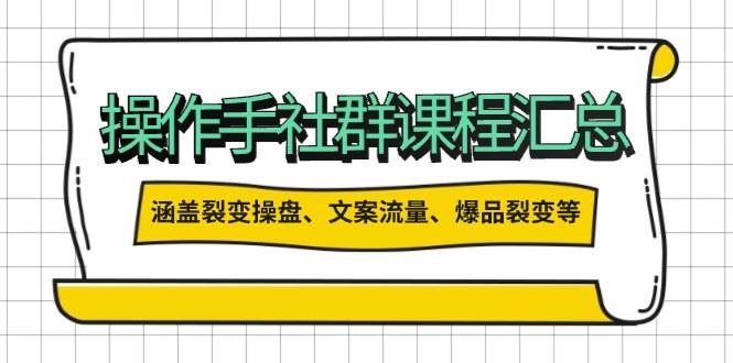 操盘手社群课程汇总，涵盖裂变操盘、文案流量、爆品裂变等多方面内容-创客网